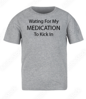 Grey. Waiting For My Medication To Kick In. T shirt.