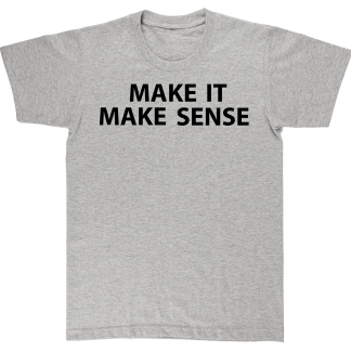 Make It Make Sense. Grey T shirt.
