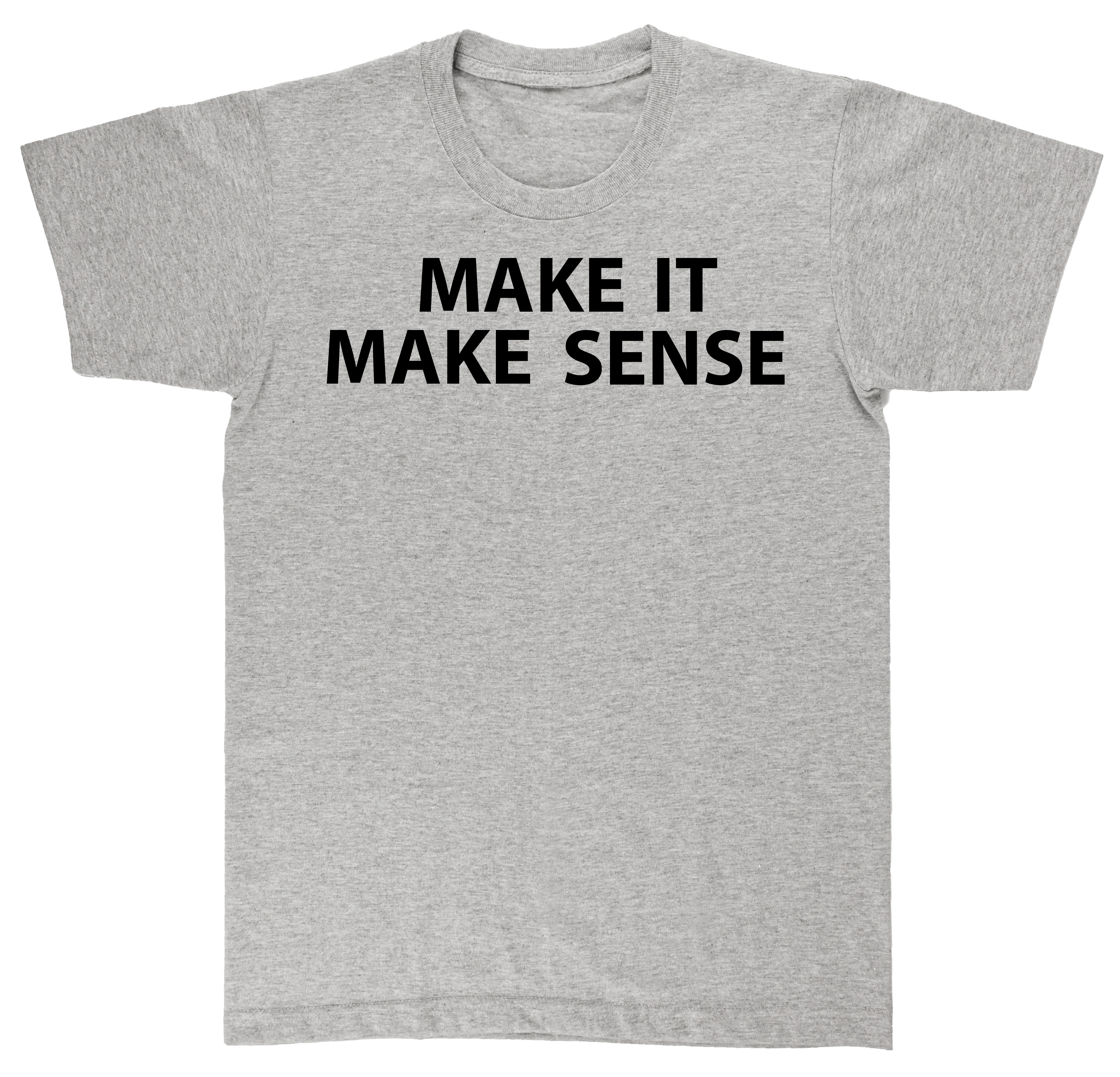 Make It Make Sense. Grey T shirt.