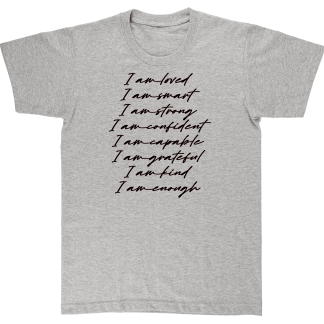Iam Loved. I am Smart.I am Strong. I am Confident. I am Capable. I am Grateful. I am Kind. I am Enough. Tshirt. Grey