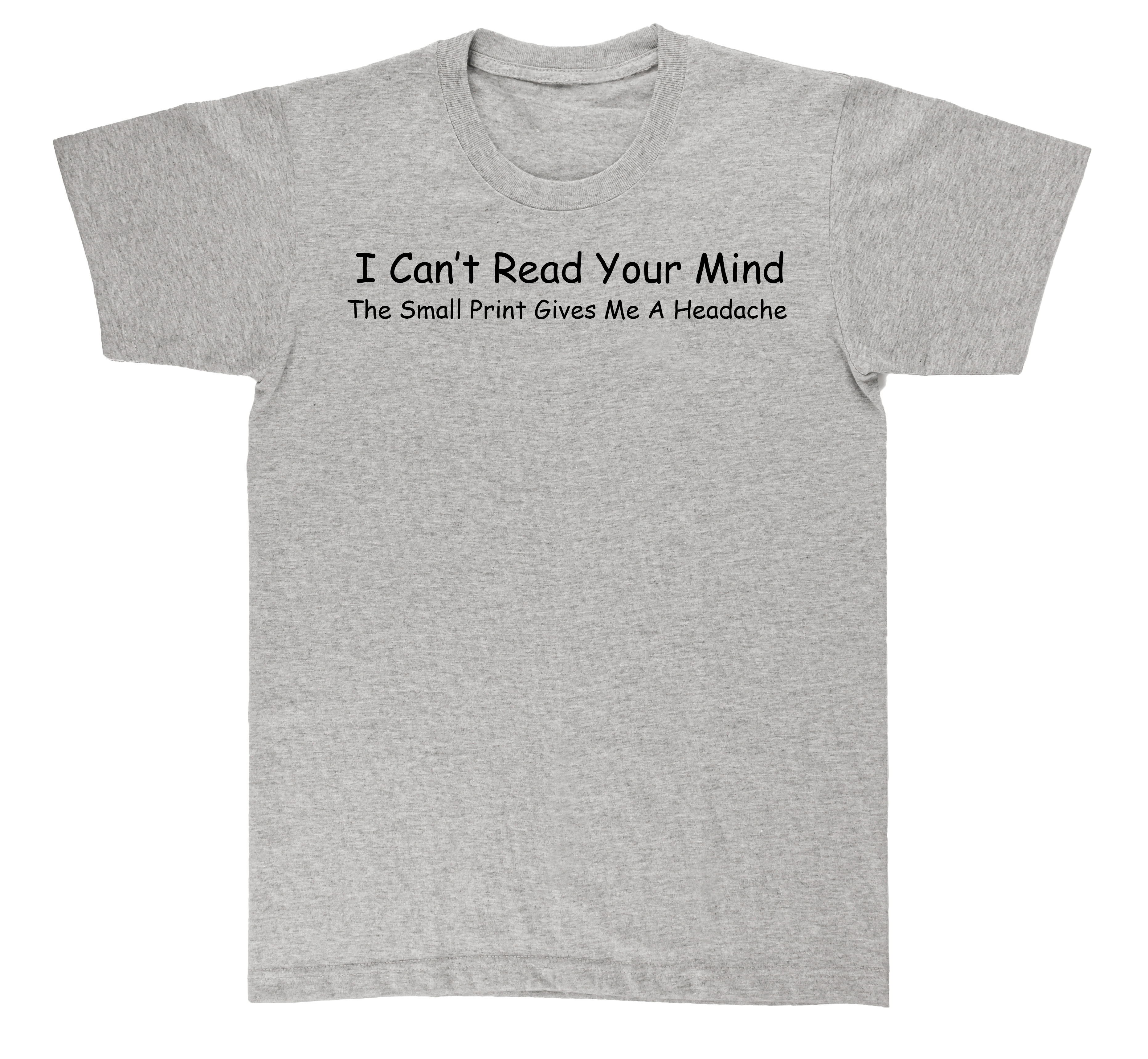 I Can't Read Your Mind. The Small Print Gives Me A Headache. Grey T-shirt