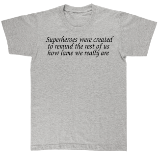 Superheroes Were Created To Remind The Rest Of Us How Lame We Really Are. T shirt. Grey