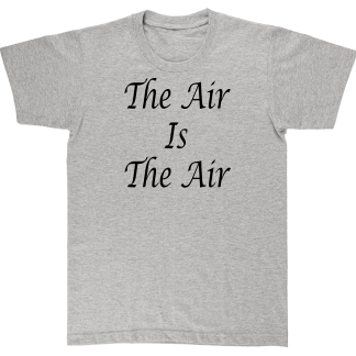 The Air Is The Air. Translation: It Is What It Is.
